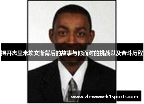 揭开杰里米埃文斯背后的故事与他面对的挑战以及奋斗历程 揭开杰里米埃文斯背后的故事与他面对的挑战以及奋斗历程