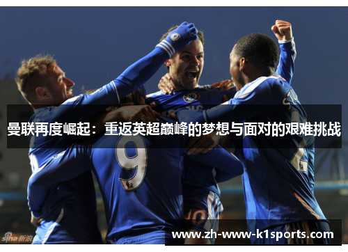 曼联再度崛起：重返英超巅峰的梦想与面对的艰难挑战