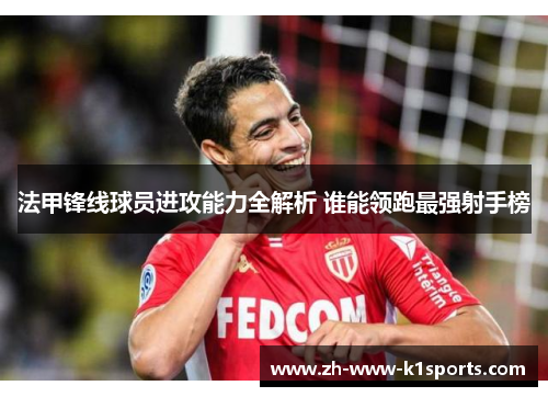 法甲锋线球员进攻能力全解析 谁能领跑最强射手榜