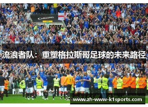 流浪者队：重塑格拉斯哥足球的未来路径