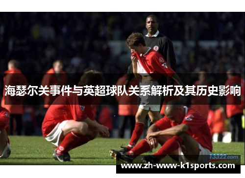海瑟尔关事件与英超球队关系解析及其历史影响
