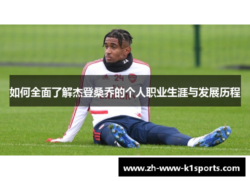 如何全面了解杰登桑乔的个人职业生涯与发展历程