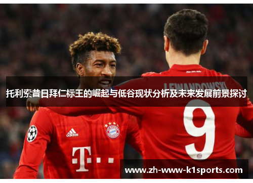 托利索昔日拜仁标王的崛起与低谷现状分析及未来发展前景探讨