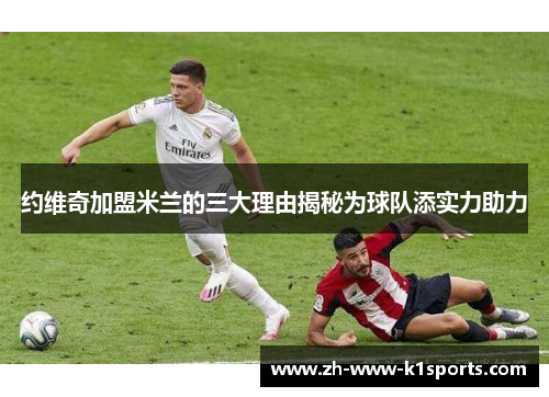 约维奇加盟米兰的三大理由揭秘为球队添实力助力 约维奇加盟米兰的三大理由揭秘为球队添实力助力