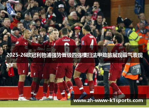 2025-26欧冠利物浦强势晋级四强横扫法甲劲旅展现霸气表现 2025-26欧冠利物浦强势晋级四强横扫法甲劲旅展现霸气表现