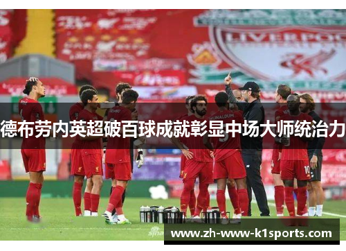 德布劳内英超破百球成就彰显中场大师统治力 德布劳内英超破百球成就彰显中场大师统治力