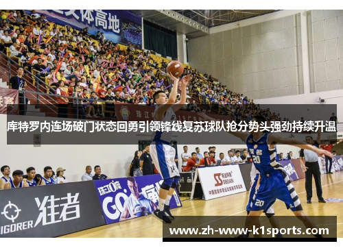 库特罗内连场破门状态回勇引领锋线复苏球队抢分势头强劲持续升温