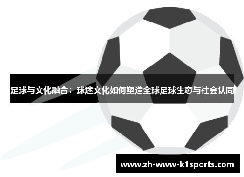 足球与文化融合：球迷文化如何塑造全球足球生态与社会认同