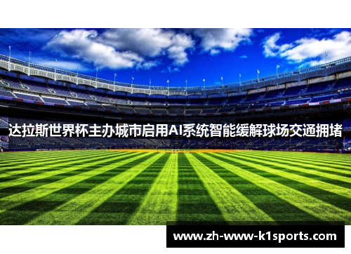 达拉斯世界杯主办城市启用AI系统智能缓解球场交通拥堵