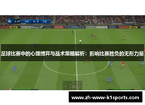 足球比赛中的心理博弈与战术策略解析：影响比赛胜负的无形力量