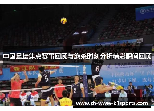 中国足坛焦点赛事回顾与绝杀时刻分析精彩瞬间回顾